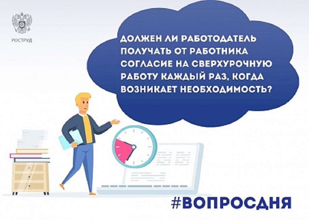 Должен ли работодатель получать от работника согласие на сверхурочную работу каждый раз? Должен ли работодатель получать от работника согласие на сверхурочную работу каждый раз?