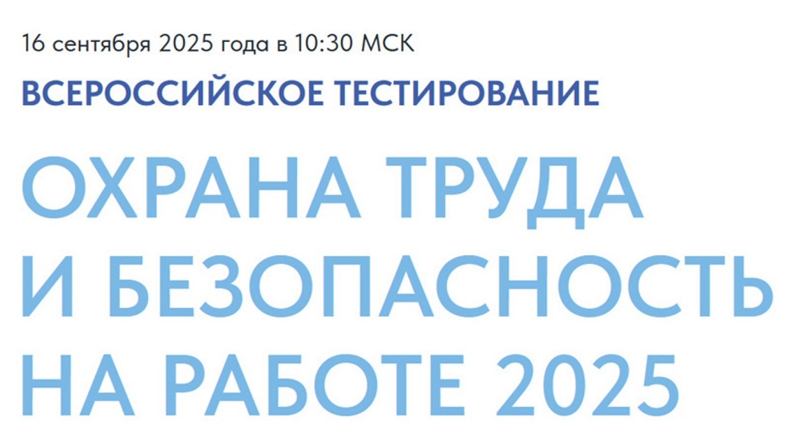 Минтруд России 16 сентября 2025 года в рамках X Всероссийской недели охраны труда проводит Всероссийское тестирование по охране труда