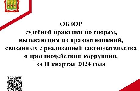 Обзор судебной практики по спорам, вытекающим из правоотношений, связанных с реализацией законодательства о противодействии коррупции, за II квартал 2024 года Обзор судебной практики по спорам, вытекающим из правоотношений, связанных с реализацией законодательства о противодействии коррупции, за II квартал 2024 года
